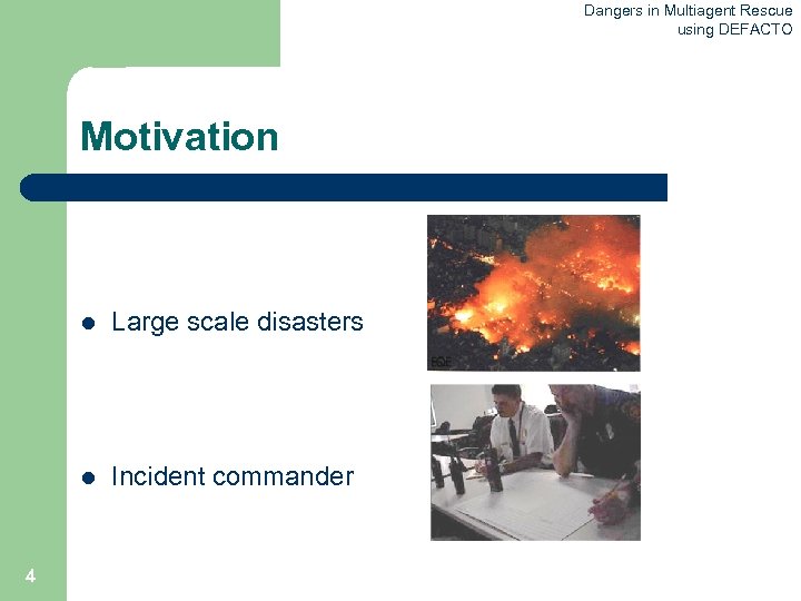 Dangers in Multiagent Rescue using DEFACTO Motivation l l 4 Large scale disasters Incident