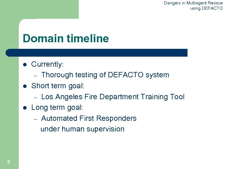 Dangers in Multiagent Rescue using DEFACTO Domain timeline l l l 5 Currently: –