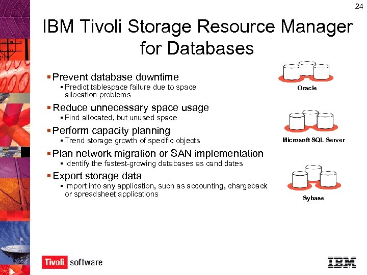 24 IBM Tivoli Storage Resource Manager for Databases § Prevent database downtime § Predict