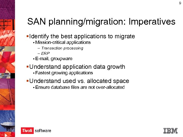 9 SAN planning/migration: Imperatives § Identify the best applications to migrate § Mission-critical applications