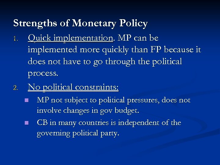 Strengths of Monetary Policy 1. 2. Quick implementation. MP can be implemented more quickly