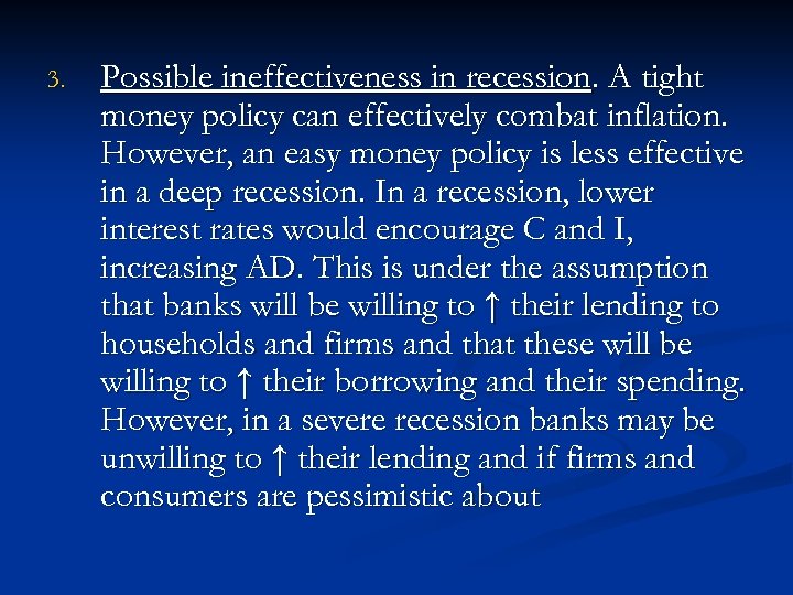 3. Possible ineffectiveness in recession. A tight money policy can effectively combat inflation. However,