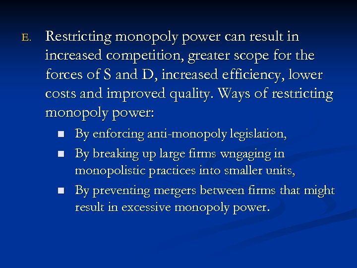 E. Restricting monopoly power can result in increased competition, greater scope for the forces