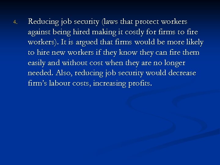 4. Reducing job security (laws that protect workers against being hired making it costly