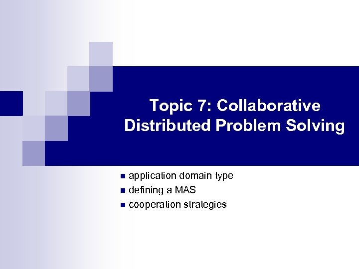 Topic 7: Collaborative Distributed Problem Solving application domain type n defining a MAS n