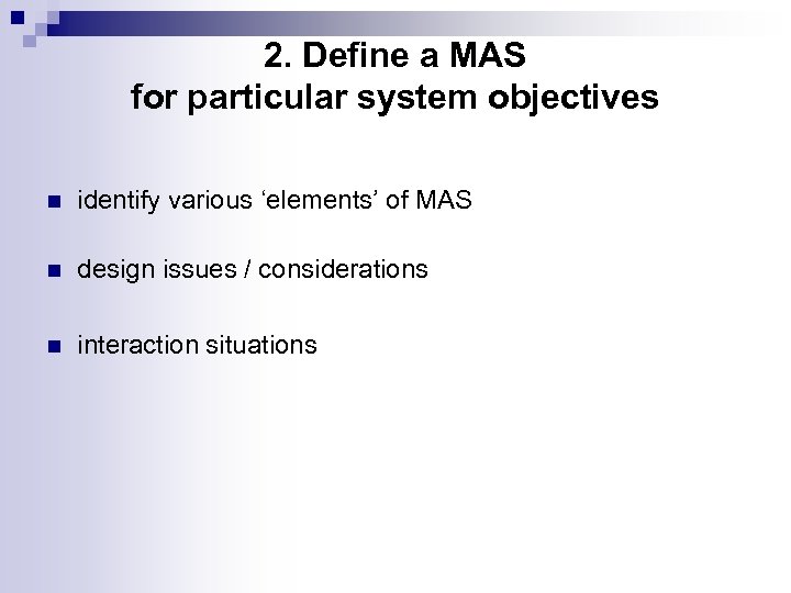 2. Define a MAS for particular system objectives n identify various ‘elements’ of MAS