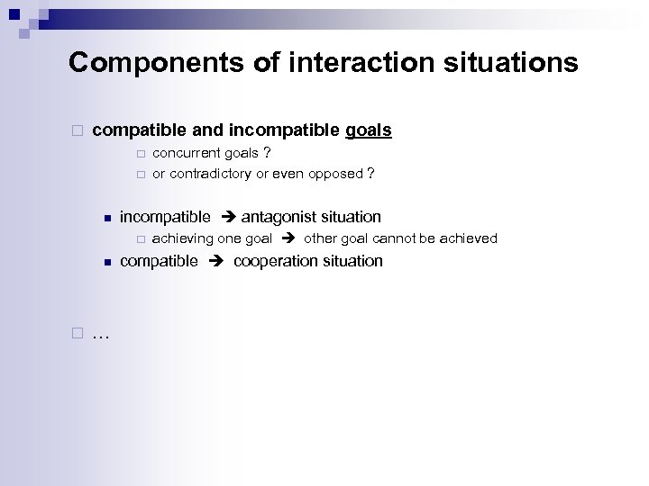 Components of interaction situations ¨ compatible and incompatible goals ¨ ¨ n incompatible antagonist