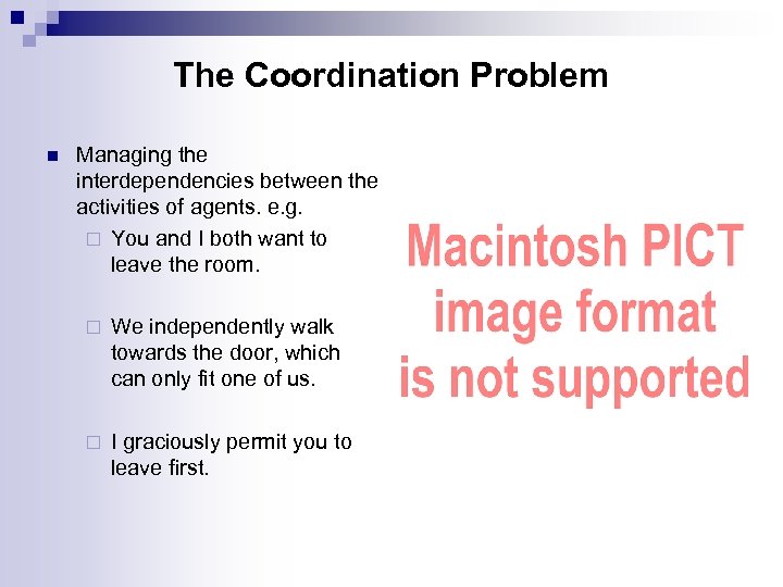 The Coordination Problem n Managing the interdependencies between the activities of agents. e. g.