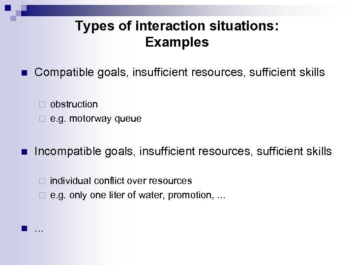 Types of interaction situations: Examples n Compatible goals, insufficient resources, sufficient skills obstruction ¨