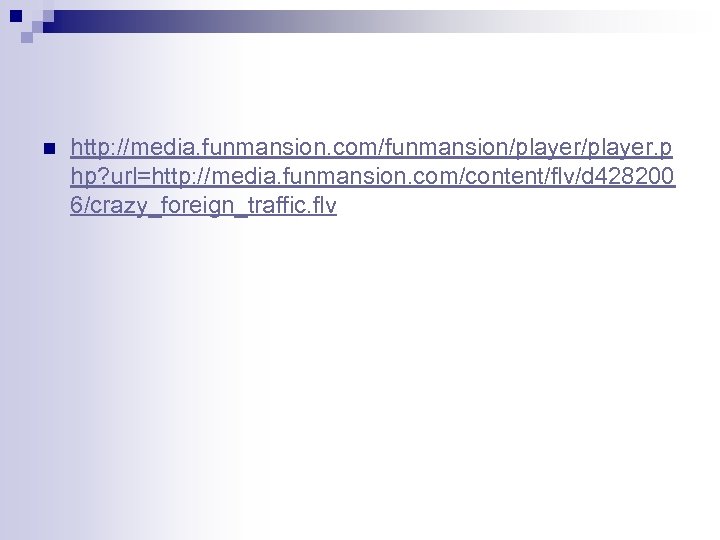 n http: //media. funmansion. com/funmansion/player. p hp? url=http: //media. funmansion. com/content/flv/d 428200 6/crazy_foreign_traffic. flv