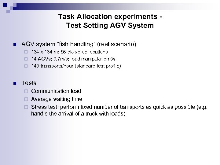 Task Allocation experiments Test Setting AGV System n AGV system “fish handling” (real scenario)