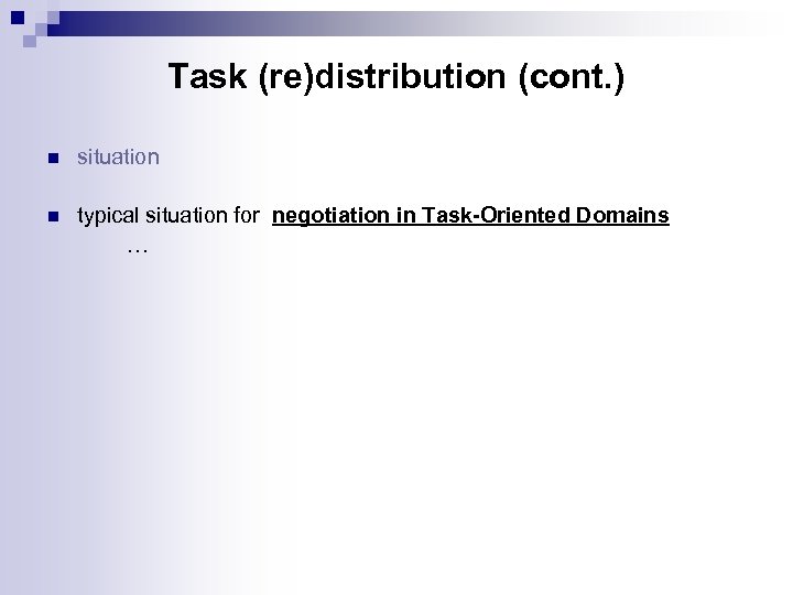 Task (re)distribution (cont. ) n situation n typical situation for negotiation in Task-Oriented Domains