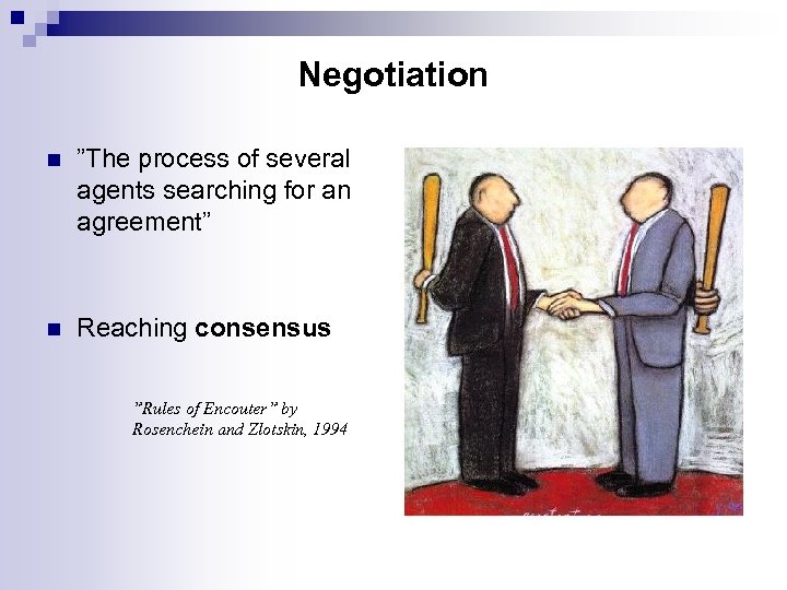 Negotiation n ”The process of several agents searching for an agreement” n Reaching consensus