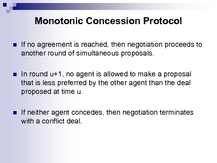 Monotonic Concession Protocol n If no agreement is reached, then negotiation proceeds to another