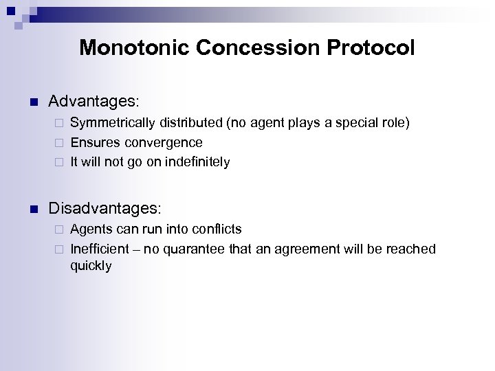 Monotonic Concession Protocol n Advantages: Symmetrically distributed (no agent plays a special role) ¨