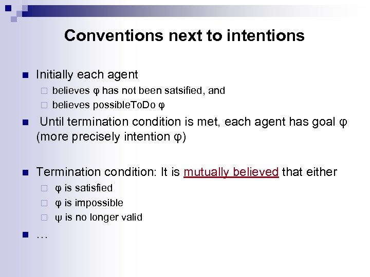 Conventions next to intentions n Initially each agent believes φ has not been satsified,