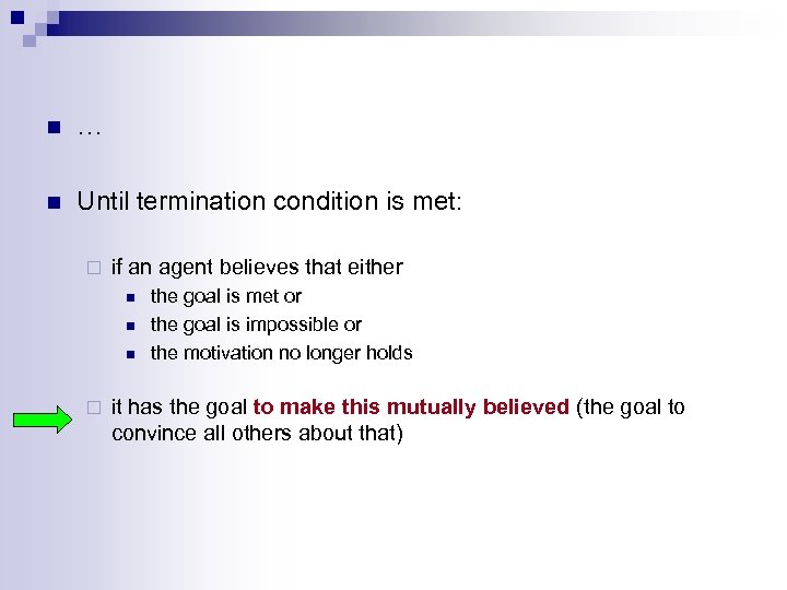 n … n Until termination condition is met: ¨ if an agent believes that