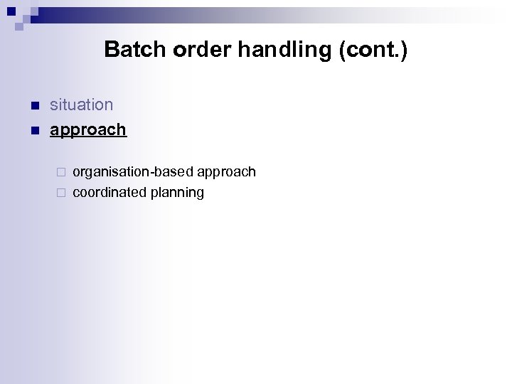 Batch order handling (cont. ) n n situation approach organisation-based approach ¨ coordinated planning