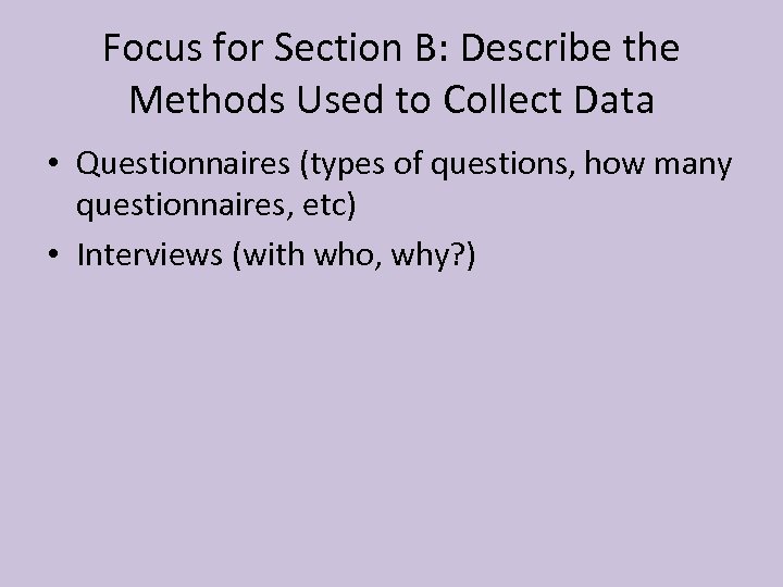 Focus for Section B: Describe the Methods Used to Collect Data • Questionnaires (types