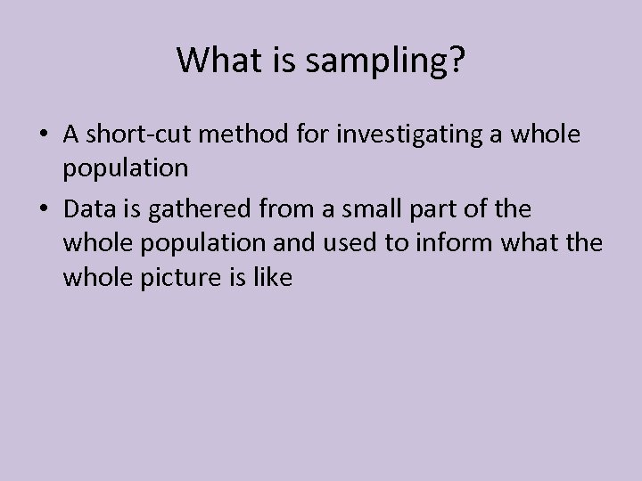 What is sampling? • A short-cut method for investigating a whole population • Data