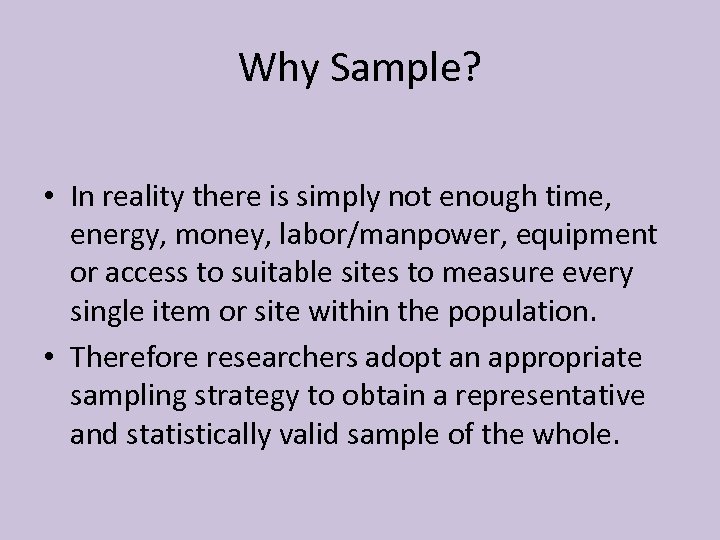Why Sample? • In reality there is simply not enough time, energy, money, labor/manpower,