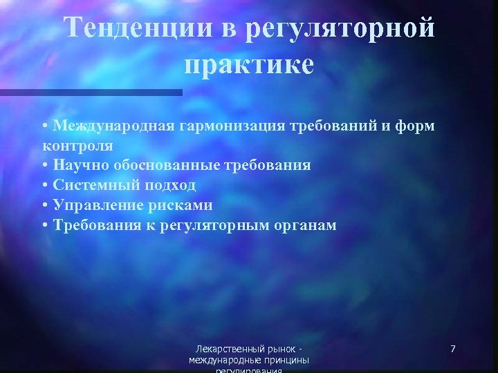 Тенденции в регуляторной практике • Международная гармонизация требований и форм контроля • Научно обоснованные