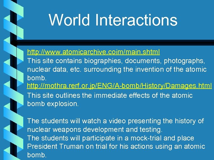 World Interactions http: //www. atomicarchive. coim/main. shtml This site contains biographies, documents, photographs, nuclear