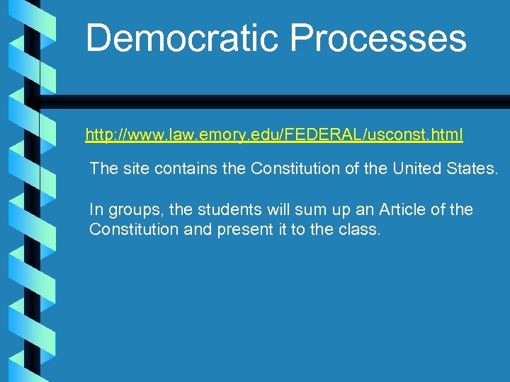 Democratic Processes http: //www. law. emory. edu/FEDERAL/usconst. html The site contains the Constitution of