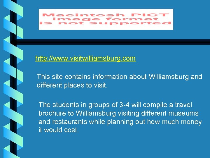 http: //www. visitwilliamsburg. com This site contains information about Williamsburg and different places to