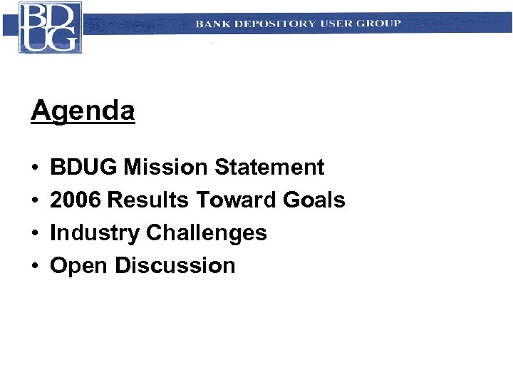 Agenda • • BDUG Mission Statement 2006 Results Toward Goals Industry Challenges Open Discussion