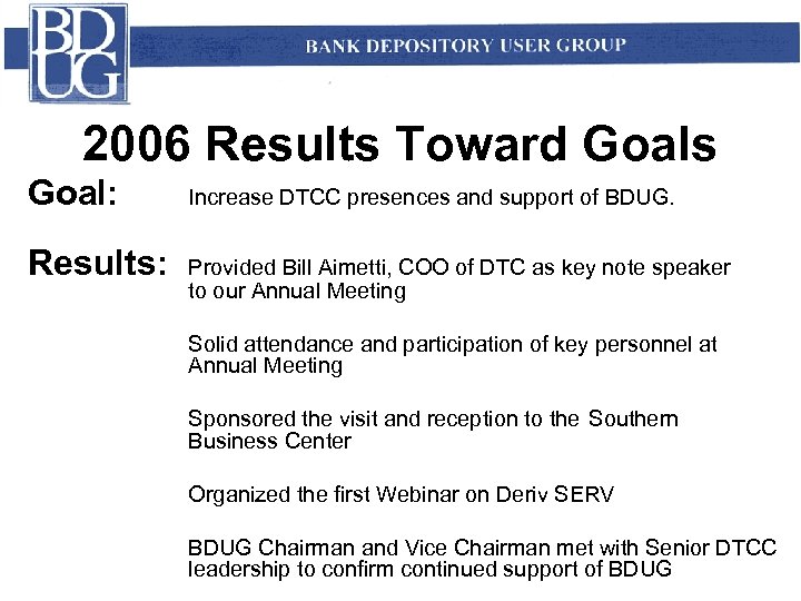 2006 Results Toward Goals Goal: Results: Increase DTCC presences and support of BDUG. Provided