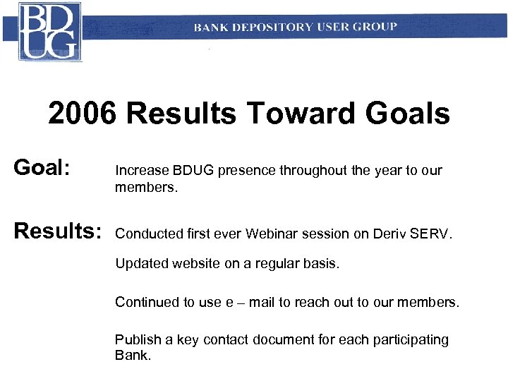 2006 Results Toward Goals Goal: Results: Increase BDUG presence throughout the year to our