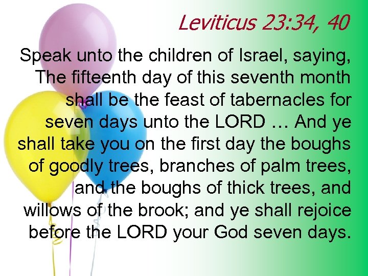 Leviticus 23: 34, 40 Speak unto the children of Israel, saying, The fifteenth day