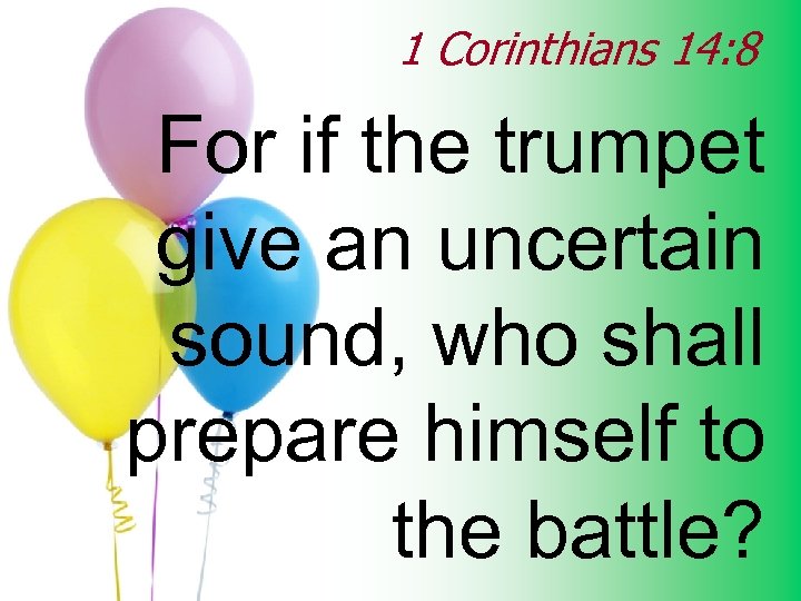 1 Corinthians 14: 8 For if the trumpet give an uncertain sound, who shall