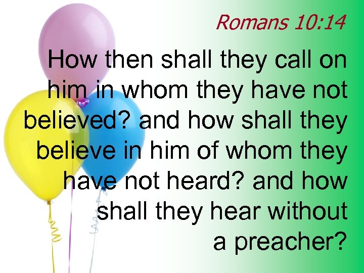 Romans 10: 14 How then shall they call on him in whom they have