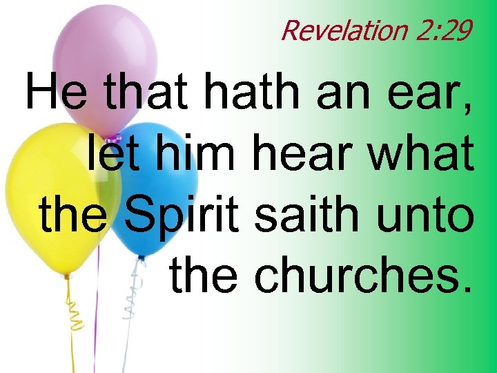 Revelation 2: 29 He that hath an ear, let him hear what the Spirit