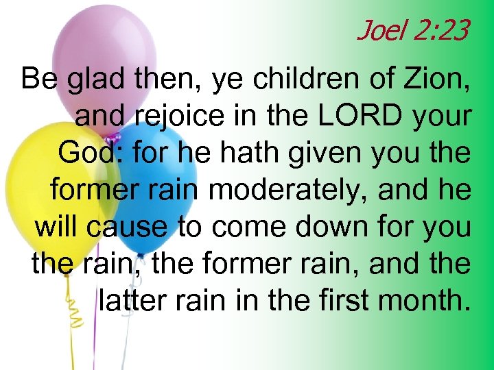 Joel 2: 23 Be glad then, ye children of Zion, and rejoice in the