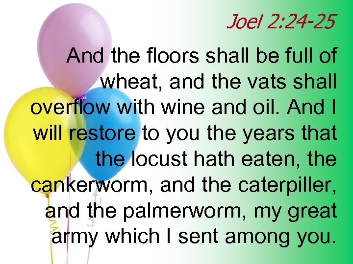 Joel 2: 24 -25 And the floors shall be full of wheat, and the