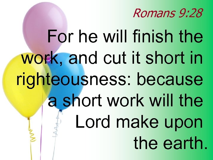 Romans 9: 28 For he will finish the work, and cut it short in