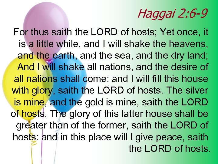 Haggai 2: 6 -9 For thus saith the LORD of hosts; Yet once, it