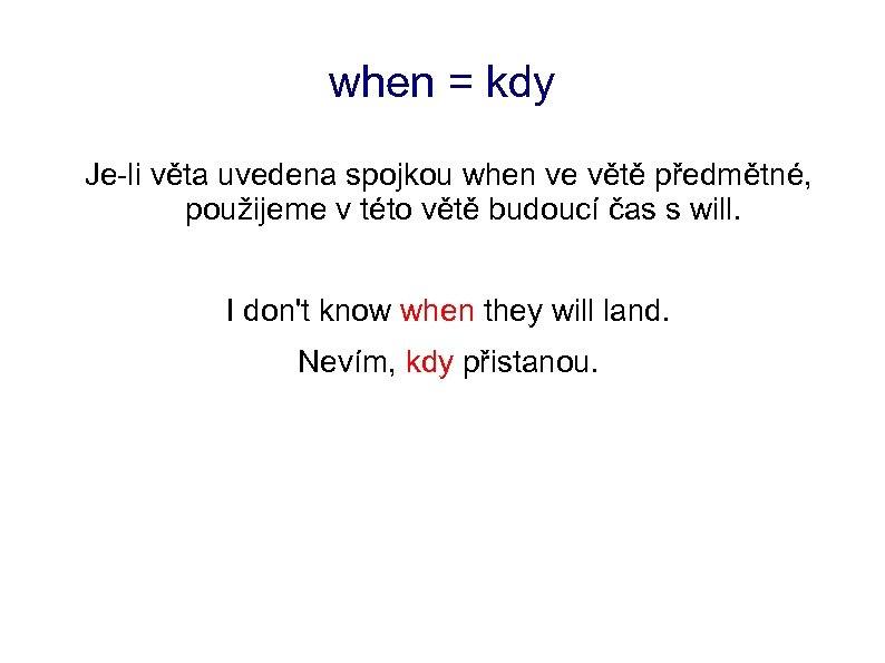 when = kdy Je-li věta uvedena spojkou when ve větě předmětné, použijeme v této