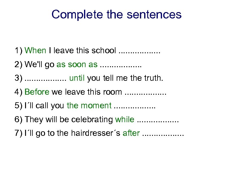 Complete the sentences 1) When I leave this school. . . . 2) We'll