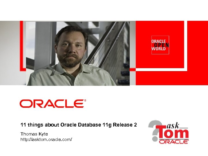 11 things about Oracle Database 11 g Release 2 Thomas Kyte http: //asktom. oracle.