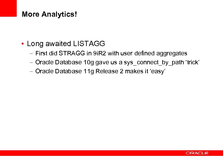 More Analytics! • Long awaited LISTAGG – First did STRAGG in 9 i. R