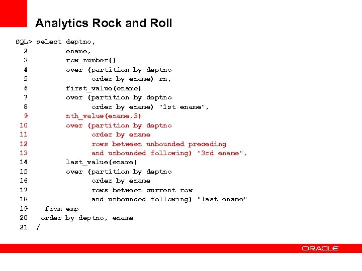 Analytics Rock and Roll SQL> select deptno, 2 ename, 3 row_number() 4 over (partition