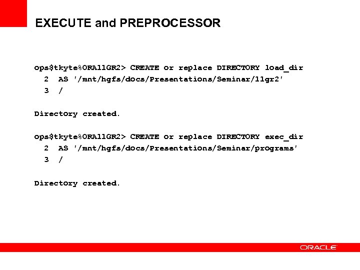 EXECUTE and PREPROCESSOR ops$tkyte%ORA 11 GR 2> CREATE or replace DIRECTORY load_dir 2 AS