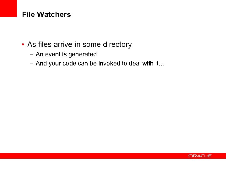 File Watchers • As files arrive in some directory – An event is generated