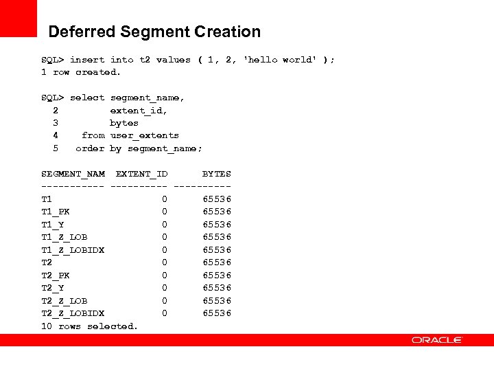 Deferred Segment Creation SQL> insert into t 2 values ( 1, 2, 'hello world'