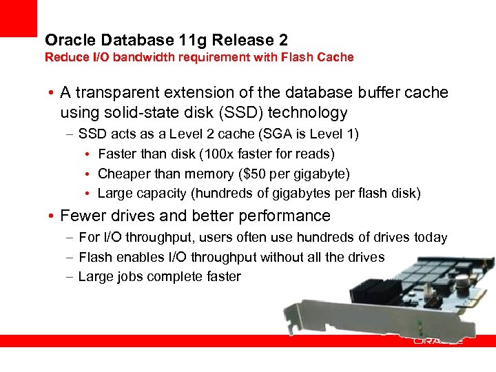 Oracle Database 11 g Release 2 Reduce I/O bandwidth requirement with Flash Cache •