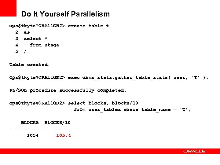 Do It Yourself Parallelism ops$tkyte%ORA 11 GR 2> create table t 2 as 3